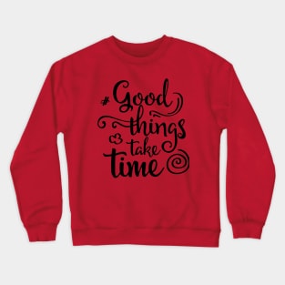 good things take time Crewneck Sweatshirt